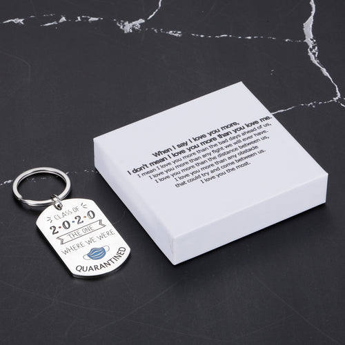 When I say I love you more, I don't mean I love you more than you love me. I mean I love you more than the bad days ahead of us, I love you more than any fight we will ever have Graduation Quarantine Gifts for Class of 2020 Funny Keychain